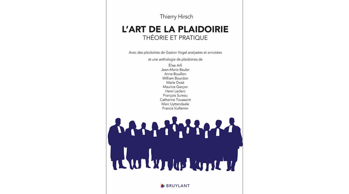 L'art de la plaidoirie. Théorie et pratique. Thierry Hirsch éditions Larcier avec Marc Uyttendaele/