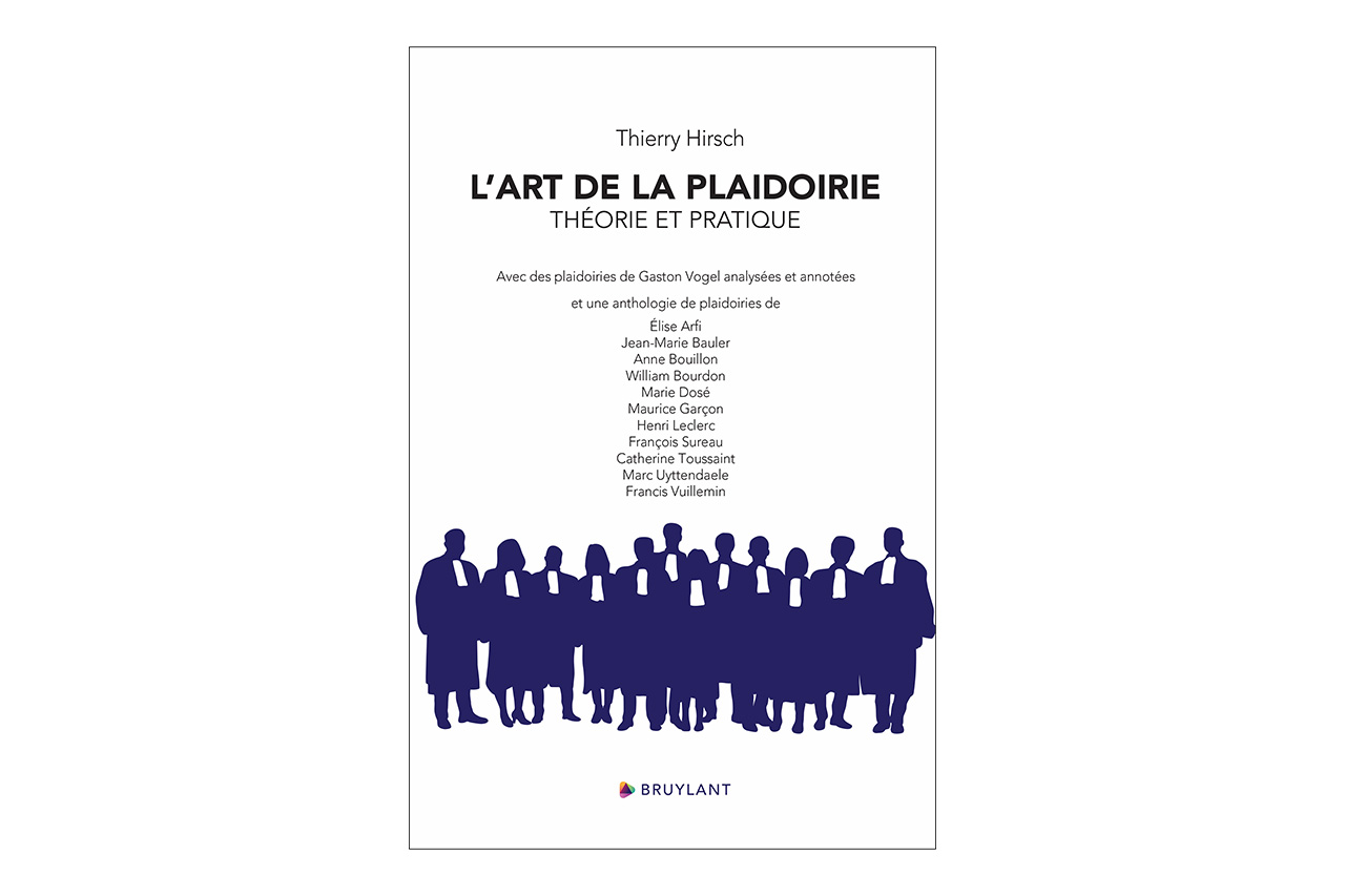 L'art de la plaidoirie. Théorie et pratique. Thierry Hirsch éditions Larcier avec Marc Uyttendaele/